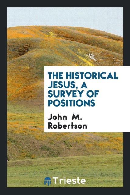 Kniha Historical Jesus, a Survey of Positions John M. Robertson