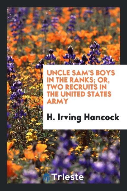 Kniha Uncle Sam's Boys in the Ranks; Or, Two Recruits in the United States Army H. Irving Hancock