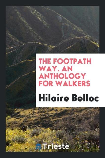 Könyv Footpath Way. an Anthology for Walkers Hilaire Belloc