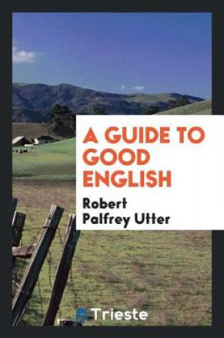 Könyv Guide to Good English Robert Palfrey Utter