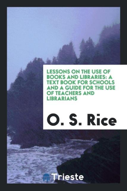 Book Lessons on the Use of Books and Libraries O. S. Rice