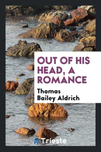 Book Out of His Head, a Romance Thomas Bailey Aldrich