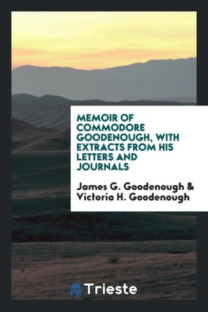 Könyv Memoir of Commodore Goodenough, with Extracts from His Letters and Journals James G. Goodenough