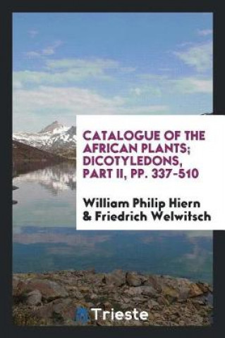 Kniha Catalogue of the African Plants; Dicotyledons, Part II, Pp. 337-510 William Philip Hiern