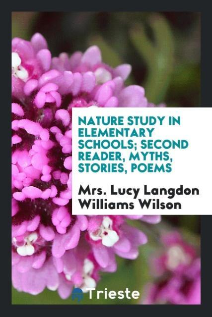 Kniha Nature Study in Elementary Schools; Second Reader, Myths, Stories, Poems Mrs. Lucy Langdon Williams Wilson