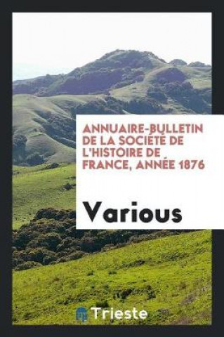 Buch Annuaire-Bulletin de la Soci t  de l'Histoire de France, Ann e 1876 Various