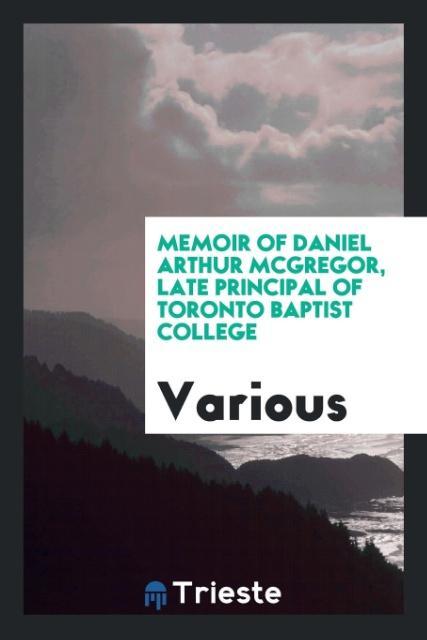 Книга Memoir of Daniel Arthur McGregor, Late Principal of Toronto Baptist College Various