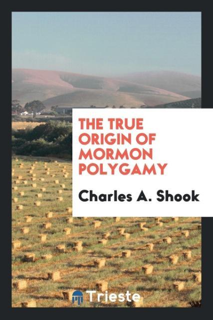 Kniha True Origin of Mormon Polygamy Charles A. Shook