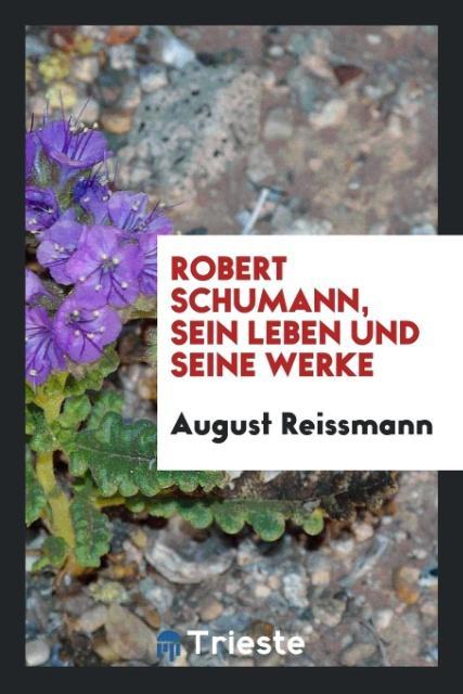 Kniha Robert Schumann, Sein Leben Und Seine Werke August Reissmann