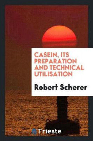 Könyv Casein, its preparation and technical utilisation Robert Scherer