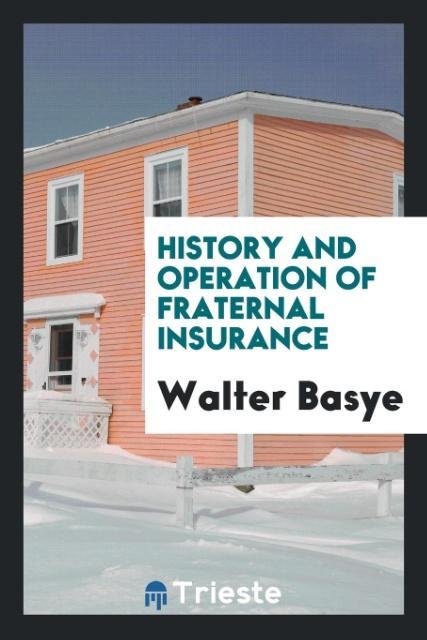 Kniha History and Operation of Fraternal Insurance Walter Basye