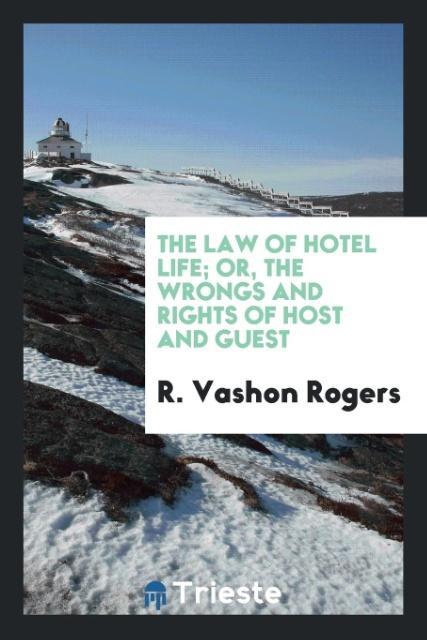 Carte Law of Hotel Life; Or, the Wrongs and Rights of Host and Guest R. Vashon Rogers