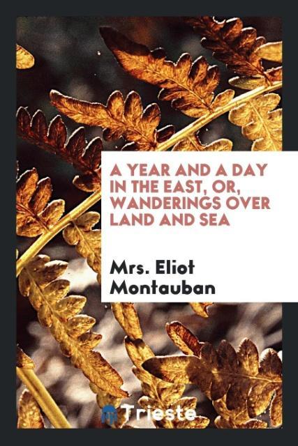 Carte Year and a Day in the East, Or, Wanderings Over Land and Sea Mrs. Eliot Montauban