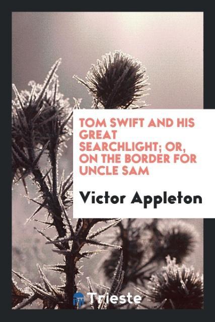 Carte Tom Swift and His Great Searchlight; Or, on the Border for Uncle Sam Victor Appleton