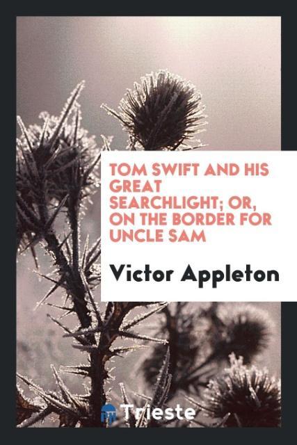 Knjiga Tom Swift and His Great Searchlight; Or, on the Border for Uncle Sam Victor Appleton