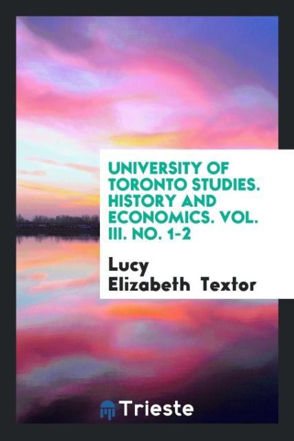 Knjiga University of Toronto Studies. History and Economics. Vol. III. No. 1-2 Lucy Elizabeth Textor