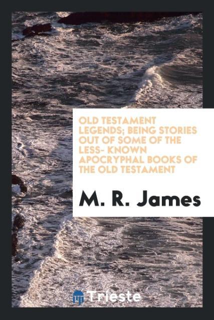 Kniha Old Testament Legends; Being Stories Out of Some of the Less- Known Apocryphal Books of the Old Testament M R James