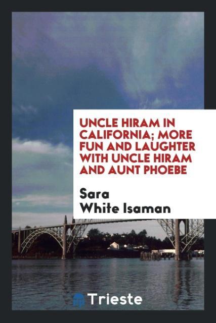 Könyv Uncle Hiram in California; More Fun and Laughter with Uncle Hiram and Aunt Phoebe Sara White Isaman