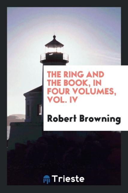 Książka Ring and the Book, in Four Volumes, Vol. IV Robert Browning