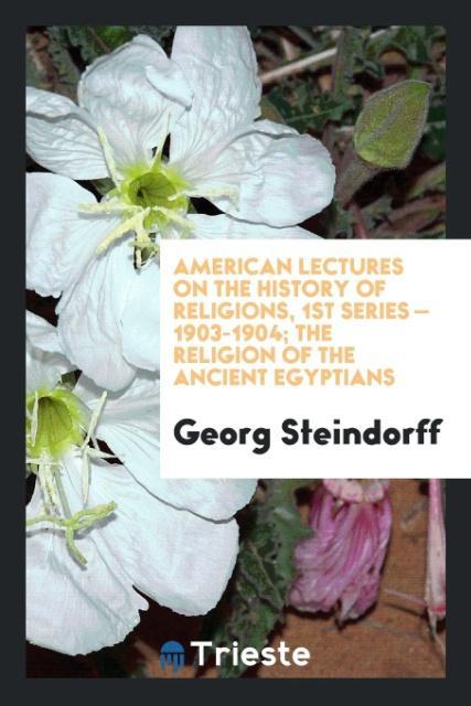 Βιβλίο American Lectures on the History of Religions, 1st Series - 1903-1904; The Religion of the Ancient Egyptians Georg Steindorff