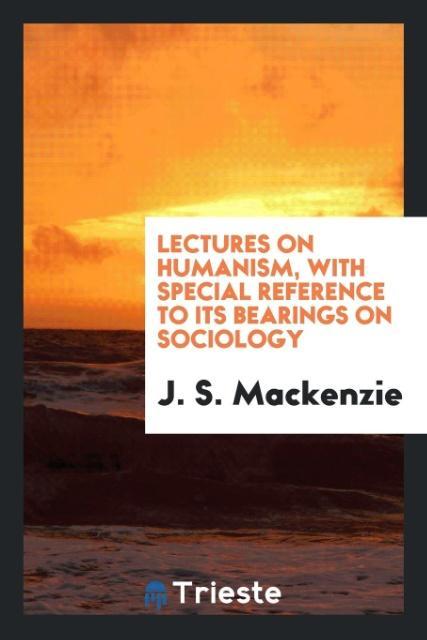 Kniha Lectures on Humanism, with Special Reference to Its Bearings on Sociology J. S. Mackenzie