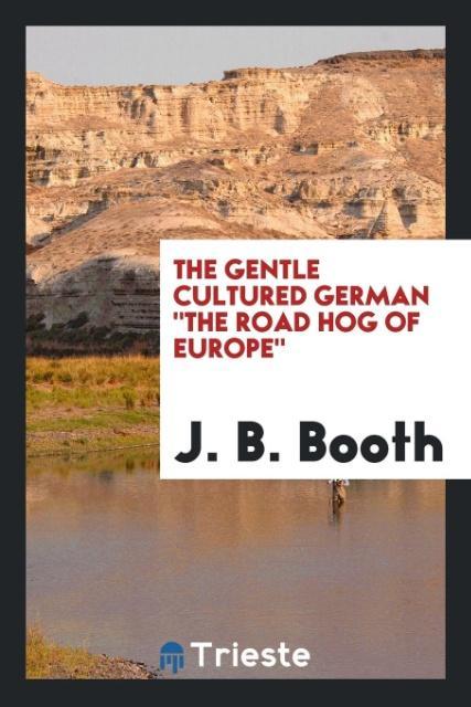 Carte Gentle Cultured German the Road Hog of Europe J. B. Booth