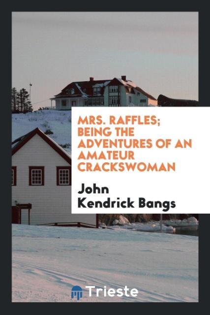 Kniha Mrs. Raffles; Being the Adventures of an Amateur Crackswoman John Kendrick Bangs