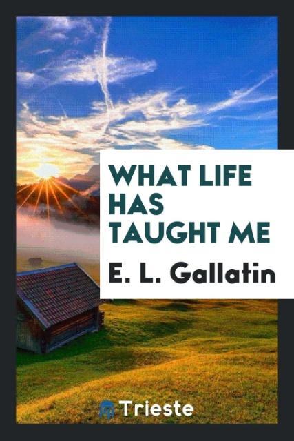Könyv What Life Has Taught Me E. L. Gallatin