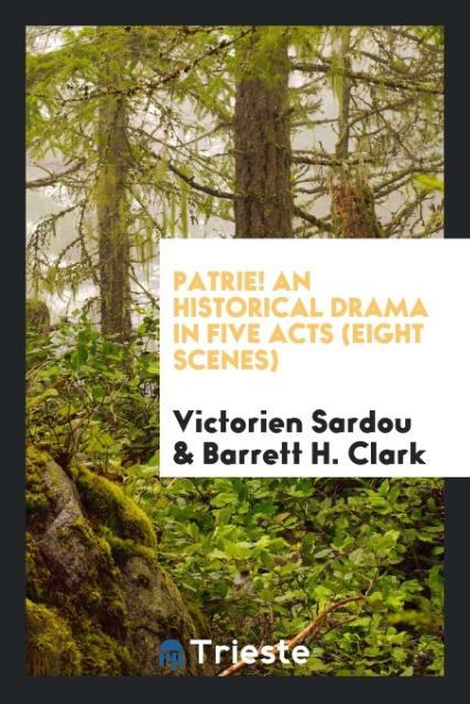 Kniha Patrie! an Historical Drama in Five Acts (Eight Scenes) Victorien Sardou