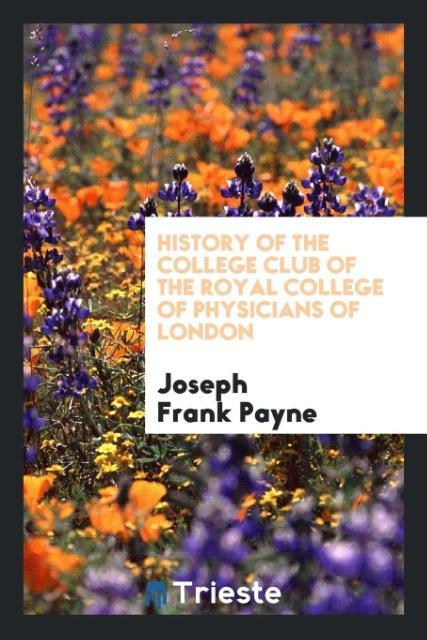 Book History of the College Club of the Royal College of Physicians of London Joseph Frank Payne