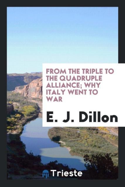 Carte From the Triple to the Quadruple Alliance; Why Italy Went to War E. J. Dillon