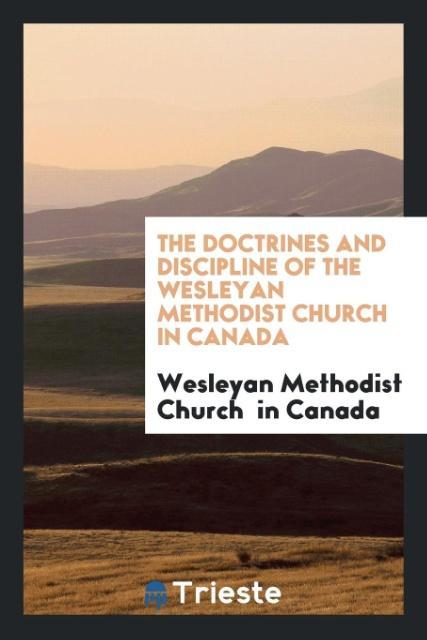 Kniha Doctrines and Discipline of the Wesleyan Methodist Church in Canada Wesleyan Methodist Church in Canada