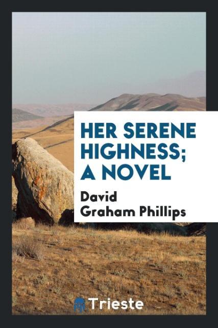 Carte Her Serene Highness; A Novel David Graham Phillips