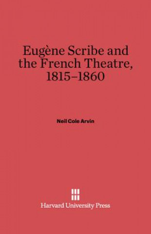 Książka Eugene Scribe and the French Theatre, 1815-1860 Neil Cole Arvin