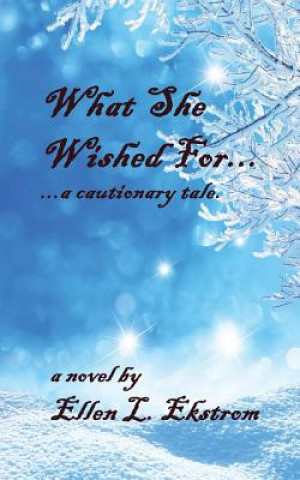 Kniha What She Wished for: ...a Cautionary Tale Ellen L Ekstrom