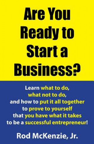Kniha Are You Ready to Start a Business?: Learn what to do, what not to do, and how to put it all together to prove to yourself that you have what it takes Rod McKenzie Jr
