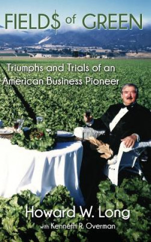 Kniha Fields of Green: Triumphs and Trials of an American Business Pioneer Howard W Long