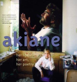 Carte Akiane: Her Life, Her Art, Her Poetry Akiane Kramarik