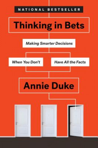 Book Thinking in Bets: Making Smarter Decisions When You Don't Have All the Facts Annie Duke