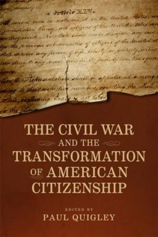 Carte The Civil War and the Transformation of American Citizenship Paul Quigley