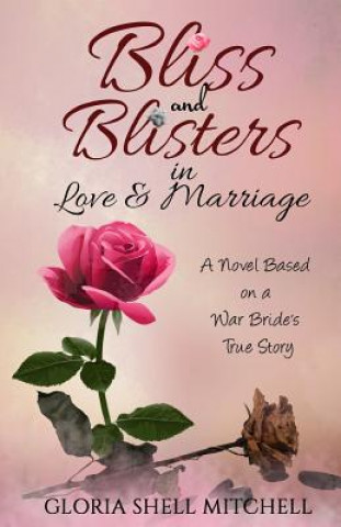 Knjiga Bliss and Blisters in Love & Marriage: A Novel Based on a War Bride's True Story Gloria Shell Mitchell