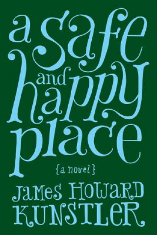 Carte A Safe and Happy Place James Howard Kunstler