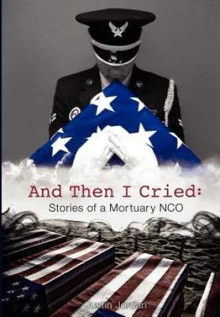 Książka And Then I Cried: Stories of a Mortuary Nco Justin Jordan