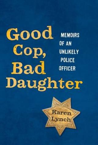 Książka Good Cop, Bad Daughter: Memoirs of an Unlikely Police Officer Karen Lynch