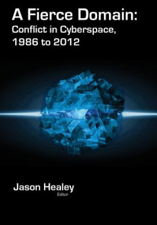 Kniha A Fierce Domain: Conflict in Cyberspace, 1986 to 2012 Jason Healey
