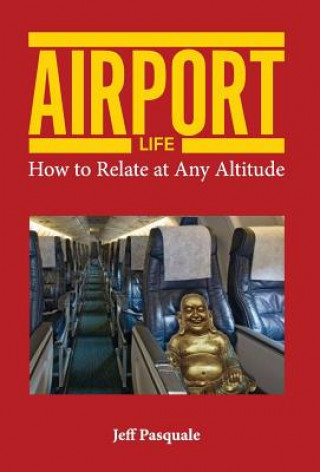 Kniha Airport Life: How to Relate at Any Altitude Jeff Pasquale