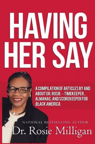 Kniha Having Her Say: A Compilation of Articles by and about Dr. Rosie---- Timekeeper, Almanac, and Scorekeeper for Black America Phd Rosie Milligan