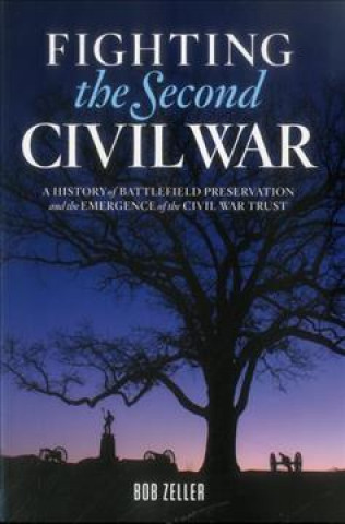 Buch Fighting the Second Civil War: History of Battlefield Preservation and the Emergence of the Civil War Trust Bob Zeller