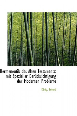 Книга Hermeneutik Des Alten Testaments: Mit Spezieller Berucksichtigung Der Modernen Probleme Konig Eduard