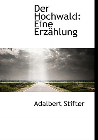 Carte Der Hochwald: Eine Erzahlung Adalbert Stifter